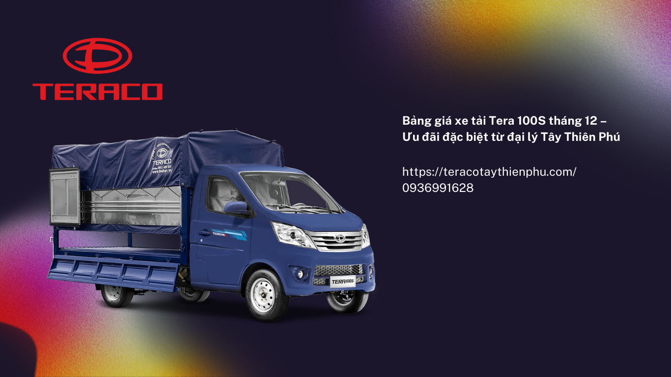 Bảng giá xe tải Tera 100S tháng 12 – Ưu đãi đặc biệt từ đại lý Tây Thiên Phú