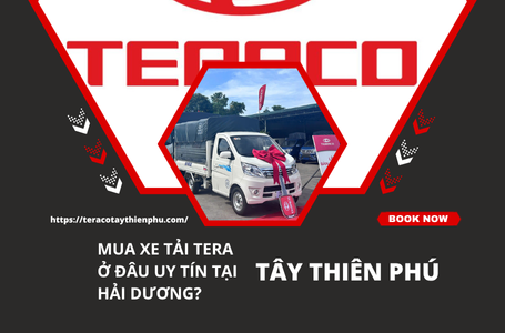 Mua xe tải Tera ở đâu uy tín tại Hải Dương? – Showroom Tây Thiên Phú