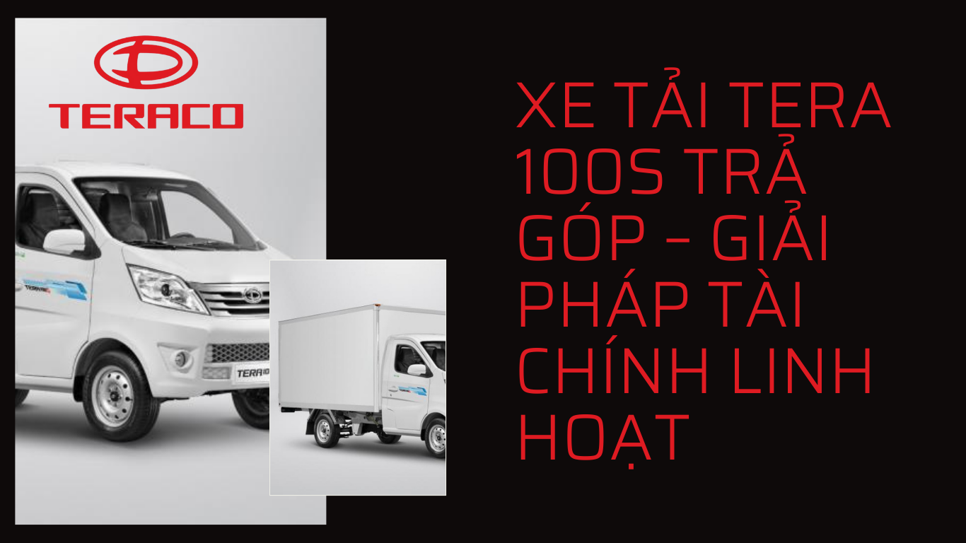 xe-tai-tera-100s-tra-gop-giai-phap-tai-chinh-linh-hoat.png